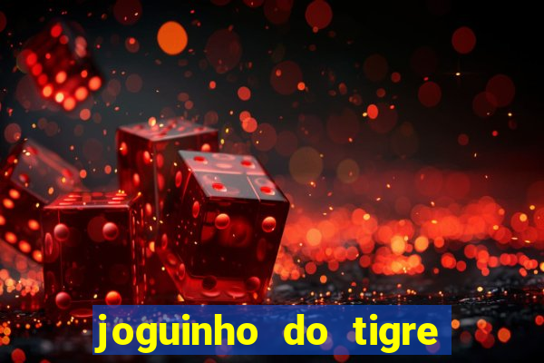 joguinho do tigre para ganhar dinheiro